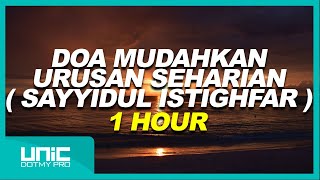 DOA MUDAHKAN URUSAN SEHARIAN  SAYYIDUL ISTIGHFAR   1 HOUR [upl. by Aitnecserc224]