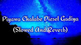 Piyawa Chalabe Diesel Gadiya Slowed And Reverb [upl. by Nere576]