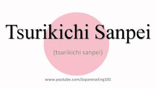 How to Pronounce Tsurikichi Sanpei [upl. by Nylrehs]