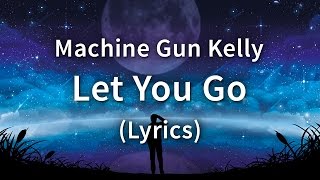 Machine Gun Kelly  Let You Go Lyrics  Lyric Video [upl. by Aisereht]